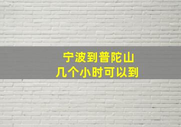 宁波到普陀山几个小时可以到