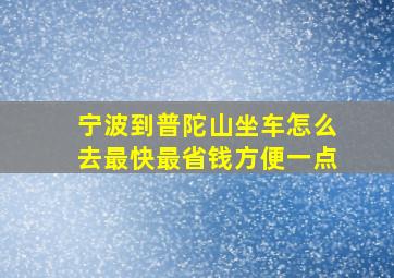 宁波到普陀山坐车怎么去最快最省钱方便一点