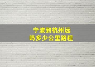 宁波到杭州远吗多少公里路程