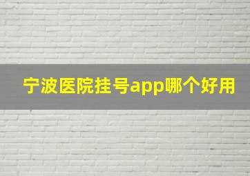 宁波医院挂号app哪个好用