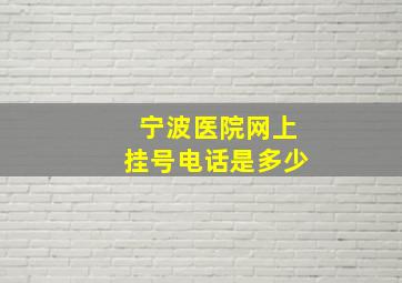 宁波医院网上挂号电话是多少