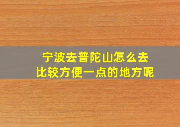 宁波去普陀山怎么去比较方便一点的地方呢