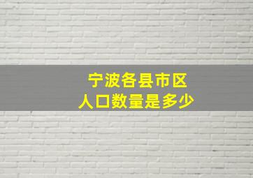 宁波各县市区人口数量是多少