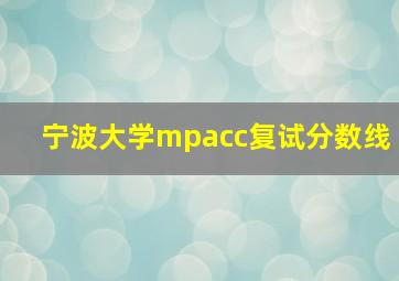 宁波大学mpacc复试分数线