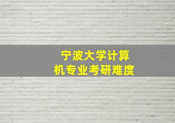 宁波大学计算机专业考研难度