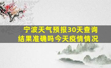 宁波天气预报30天查询结果准确吗今天疫情情况