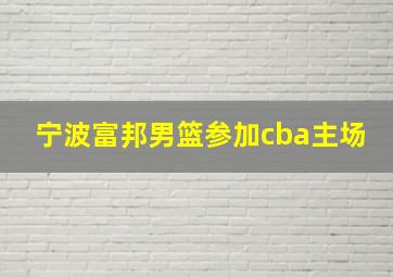 宁波富邦男篮参加cba主场