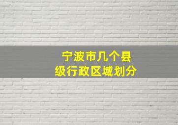 宁波市几个县级行政区域划分