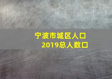 宁波市城区人口2019总人数口