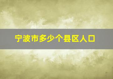 宁波市多少个县区人口