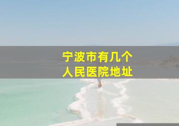 宁波市有几个人民医院地址