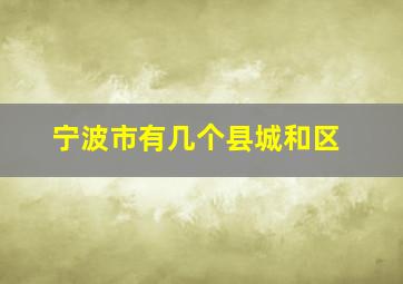 宁波市有几个县城和区