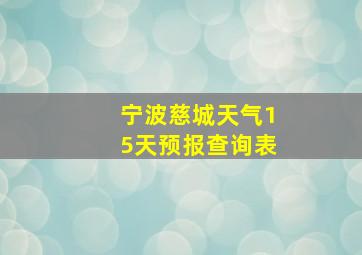 宁波慈城天气15天预报查询表