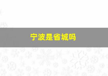 宁波是省城吗