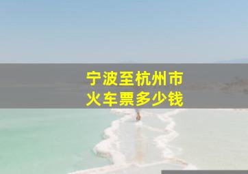 宁波至杭州市火车票多少钱