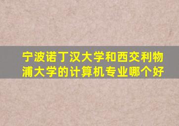 宁波诺丁汉大学和西交利物浦大学的计算机专业哪个好