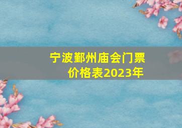 宁波鄞州庙会门票价格表2023年