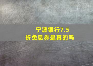 宁波银行7.5折免息券是真的吗