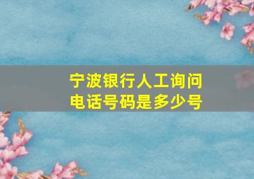 宁波银行人工询问电话号码是多少号