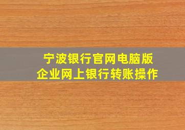 宁波银行官网电脑版企业网上银行转账操作