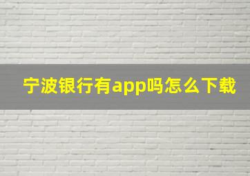 宁波银行有app吗怎么下载