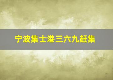 宁波集士港三六九赶集