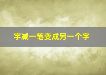 宇减一笔变成另一个字