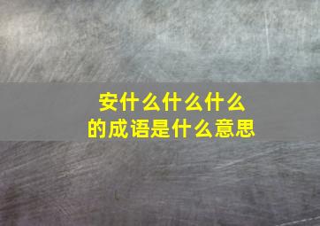 安什么什么什么的成语是什么意思