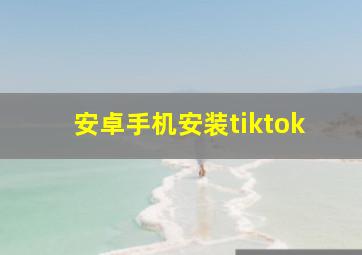 安卓手机安装tiktok