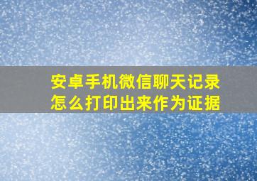 安卓手机微信聊天记录怎么打印出来作为证据