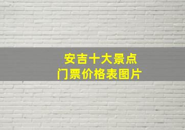 安吉十大景点门票价格表图片