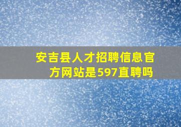 安吉县人才招聘信息官方网站是597直聘吗