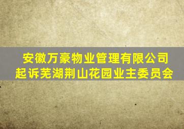 安徽万豪物业管理有限公司起诉芜湖荆山花园业主委员会