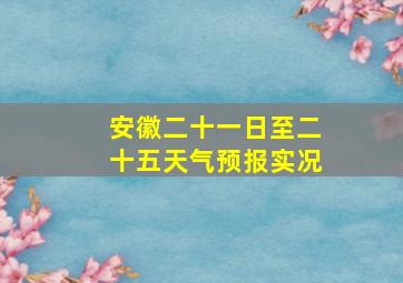 安徽二十一日至二十五天气预报实况