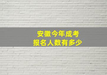 安徽今年成考报名人数有多少