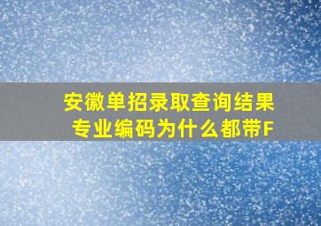 安徽单招录取查询结果专业编码为什么都带F