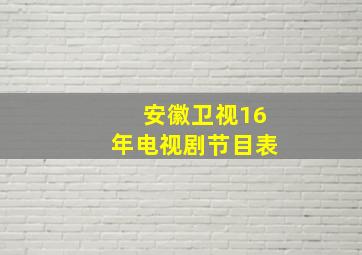 安徽卫视16年电视剧节目表