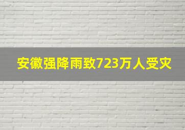 安徽强降雨致723万人受灾