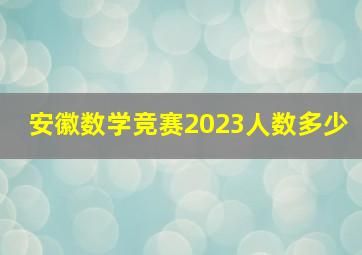 安徽数学竞赛2023人数多少