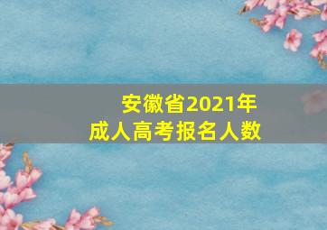 安徽省2021年成人高考报名人数