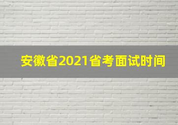 安徽省2021省考面试时间