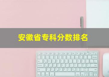 安徽省专科分数排名