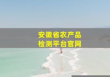 安徽省农产品检测平台官网