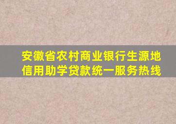 安徽省农村商业银行生源地信用助学贷款统一服务热线