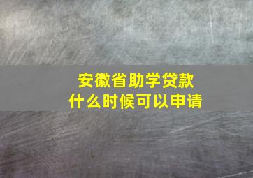 安徽省助学贷款什么时候可以申请