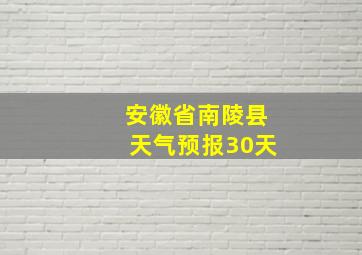 安徽省南陵县天气预报30天