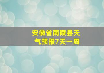 安徽省南陵县天气预报7天一周