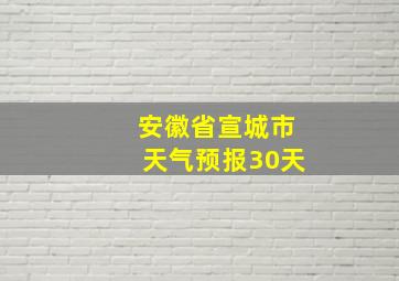 安徽省宣城市天气预报30天