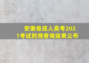 安徽省成人高考2021考试时间查询结果公布