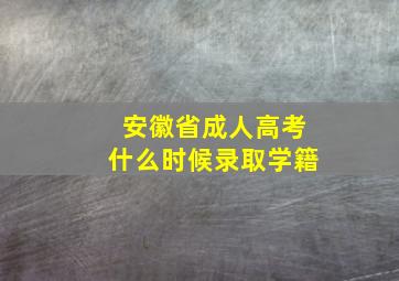 安徽省成人高考什么时候录取学籍